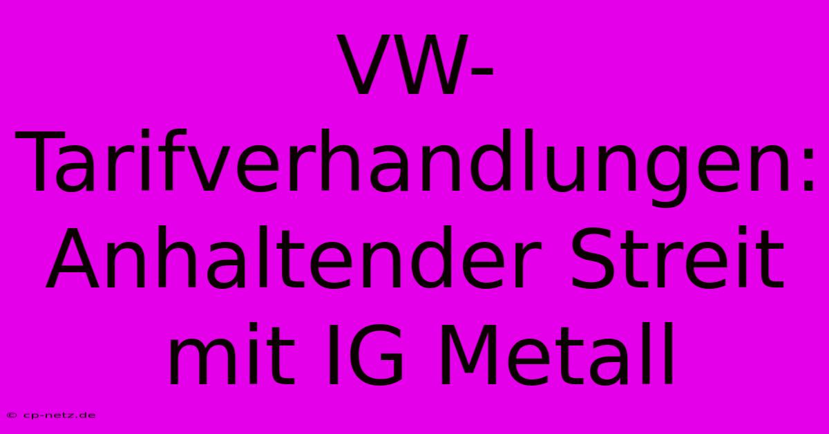 VW-Tarifverhandlungen:  Anhaltender Streit Mit IG Metall