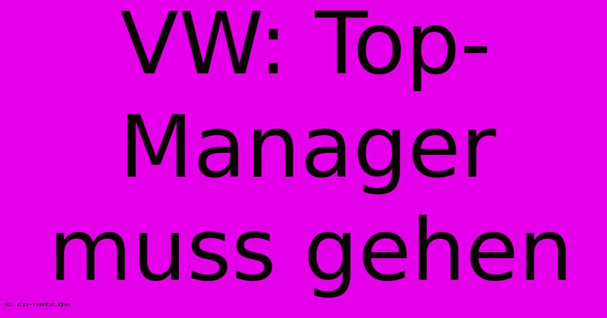 VW: Top-Manager Muss Gehen