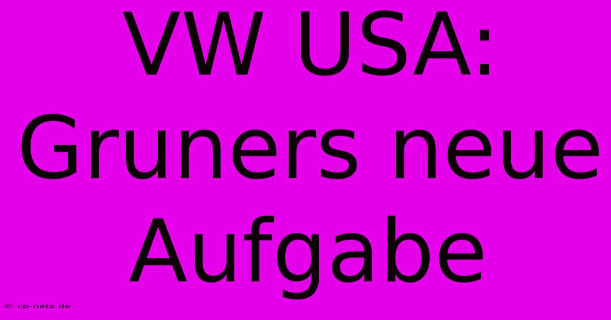 VW USA: Gruners Neue Aufgabe