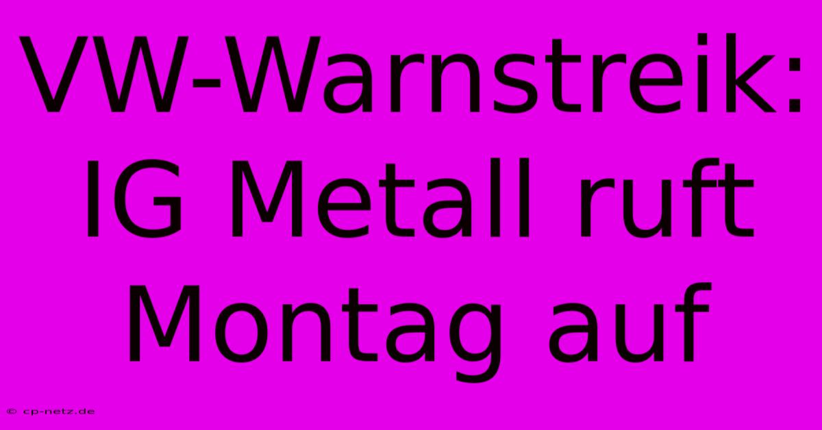 VW-Warnstreik: IG Metall Ruft Montag Auf