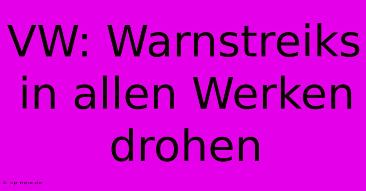 VW: Warnstreiks In Allen Werken Drohen