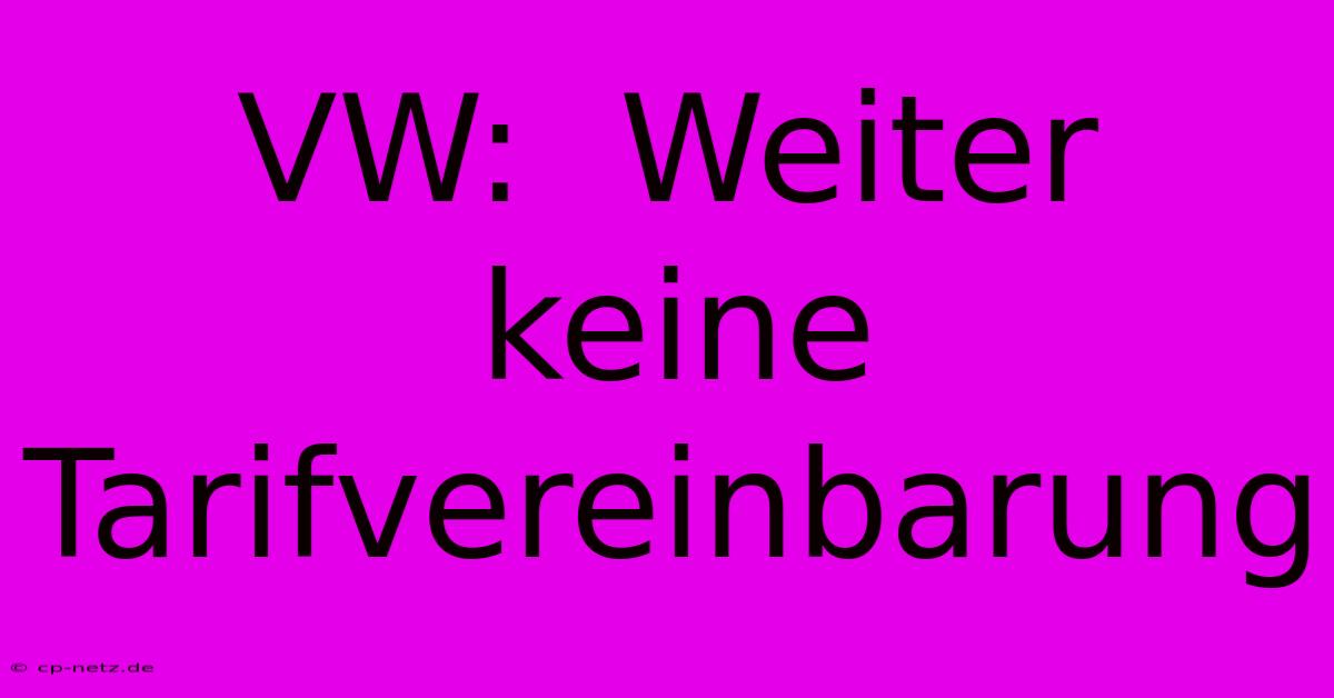 VW:  Weiter Keine Tarifvereinbarung