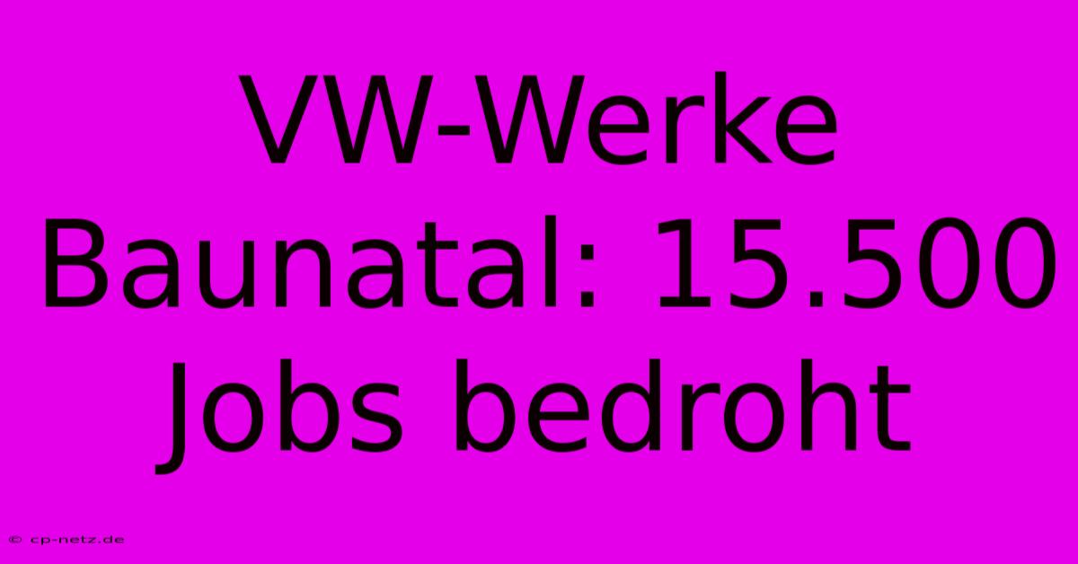 VW-Werke Baunatal: 15.500 Jobs Bedroht