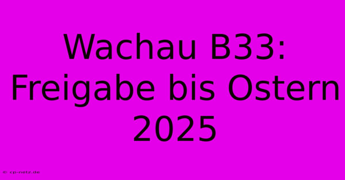 Wachau B33: Freigabe Bis Ostern 2025