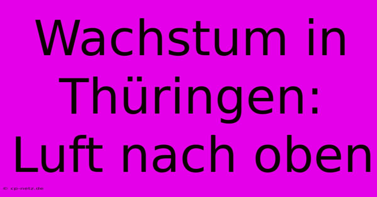 Wachstum In Thüringen: Luft Nach Oben