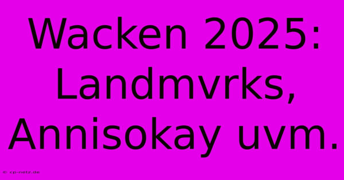 Wacken 2025: Landmvrks, Annisokay Uvm.