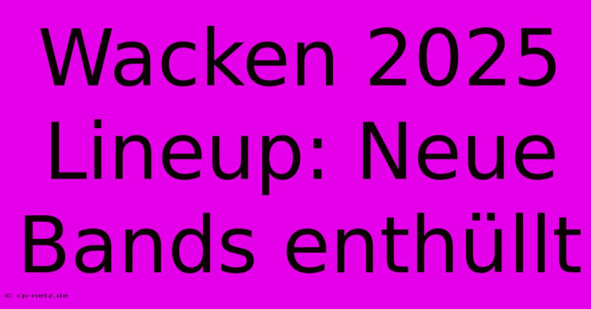 Wacken 2025 Lineup: Neue Bands Enthüllt