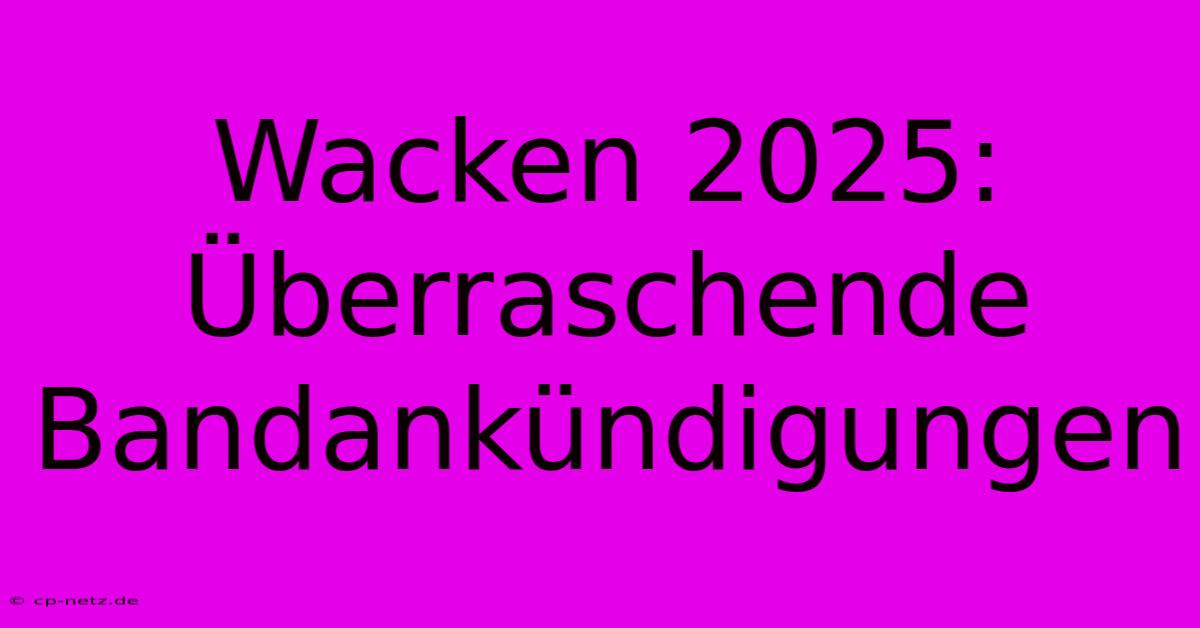 Wacken 2025: Überraschende Bandankündigungen