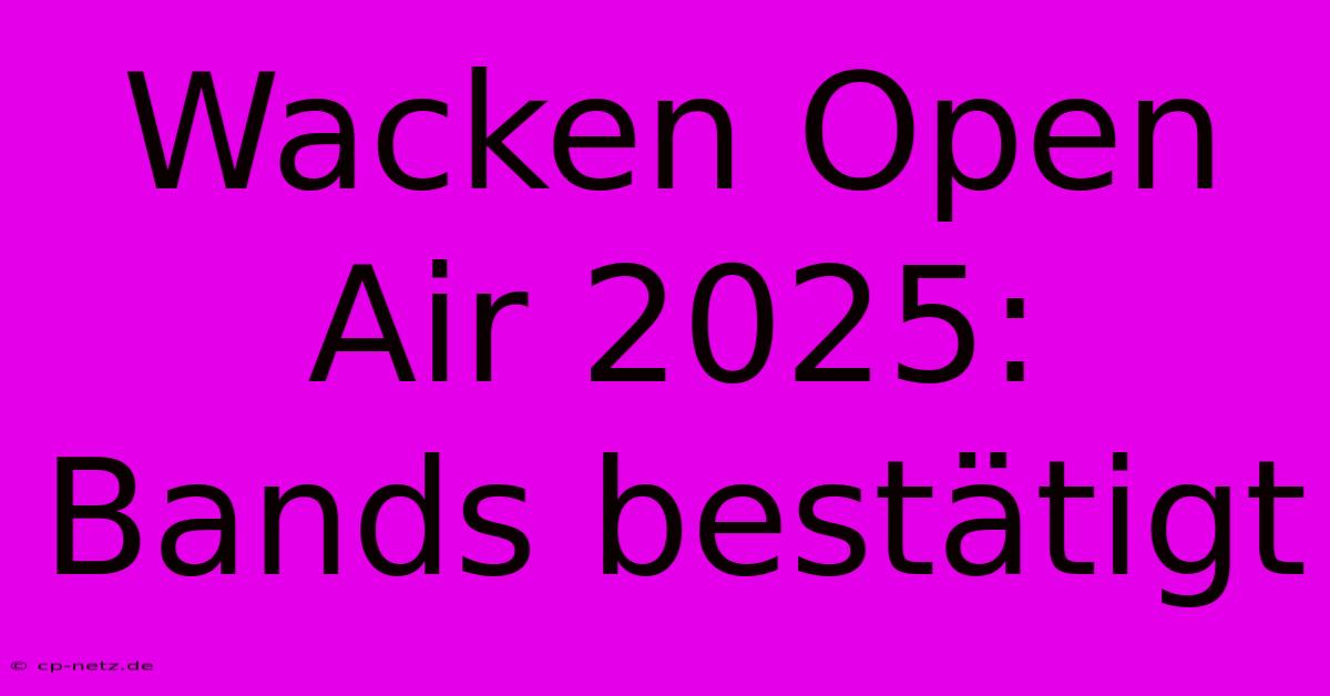 Wacken Open Air 2025: Bands Bestätigt