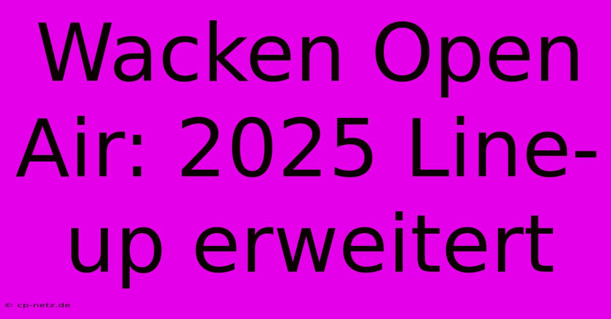 Wacken Open Air: 2025 Line-up Erweitert