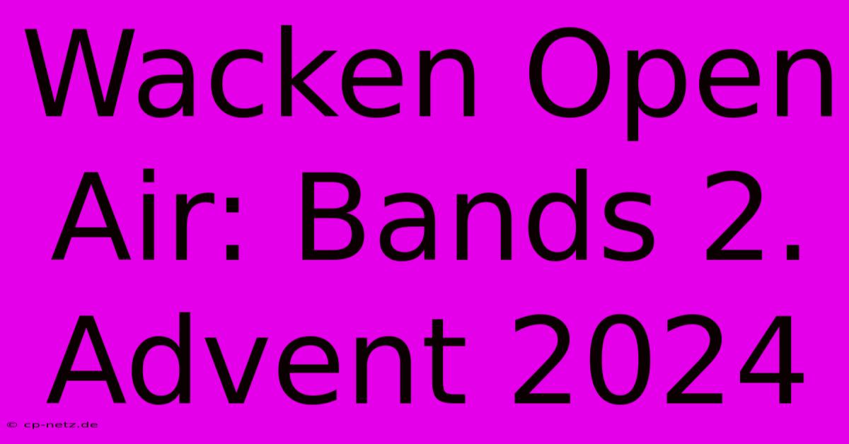 Wacken Open Air: Bands 2. Advent 2024