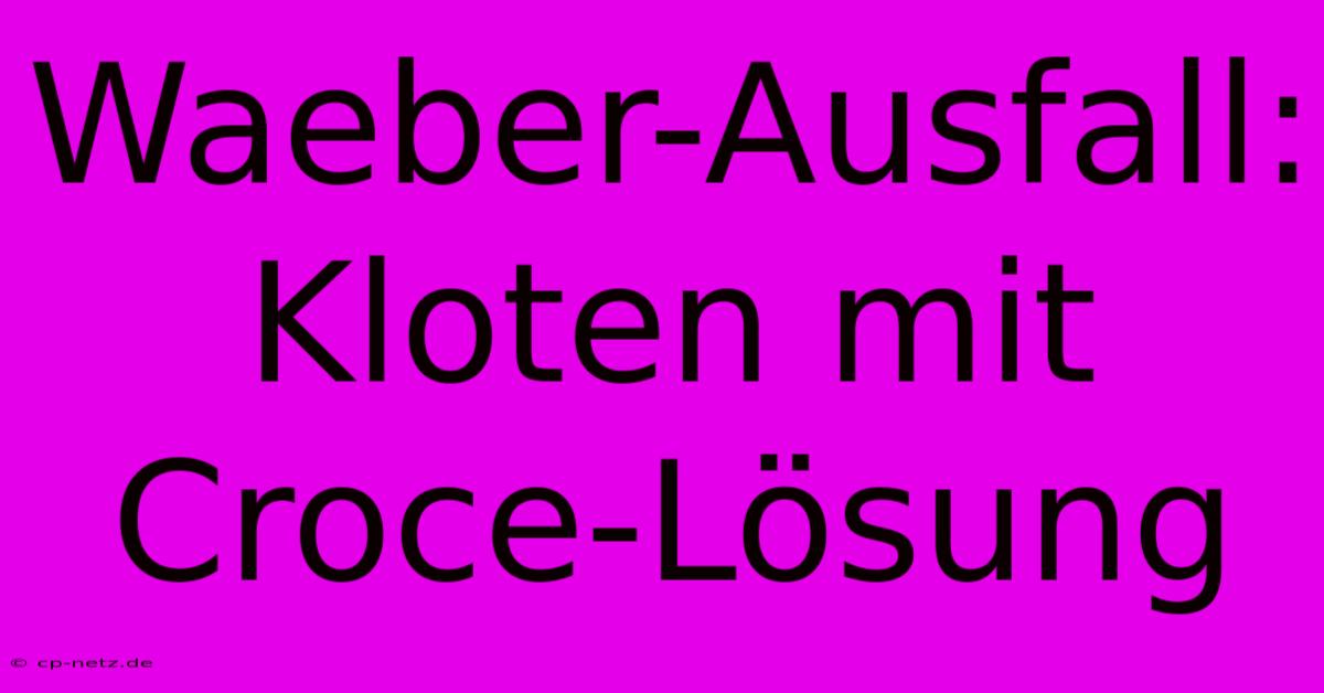 Waeber-Ausfall: Kloten Mit Croce-Lösung