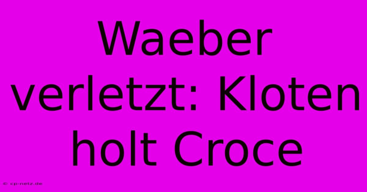 Waeber Verletzt: Kloten Holt Croce