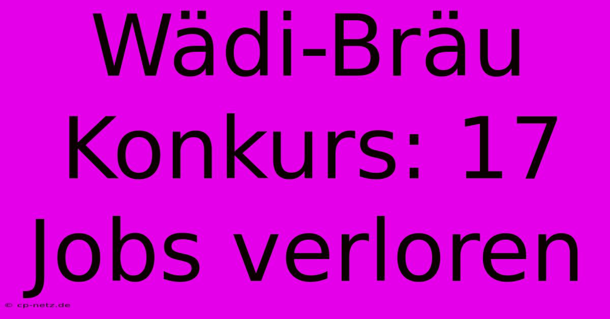 Wädi-Bräu Konkurs: 17 Jobs Verloren