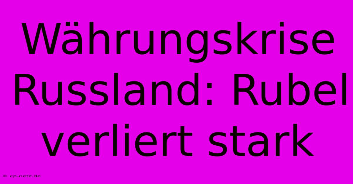 Währungskrise Russland: Rubel Verliert Stark