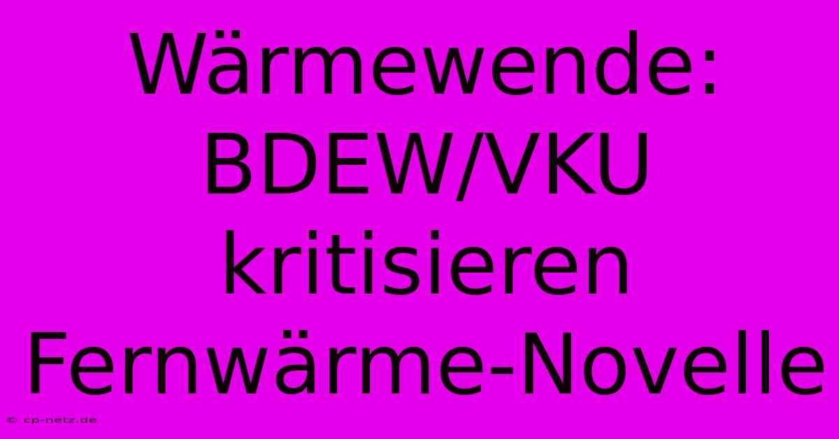 Wärmewende: BDEW/VKU Kritisieren Fernwärme-Novelle