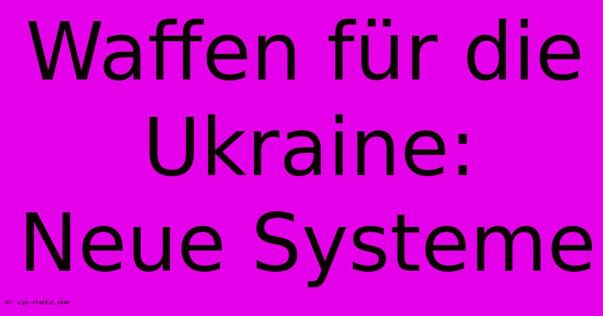 Waffen Für Die Ukraine:  Neue Systeme