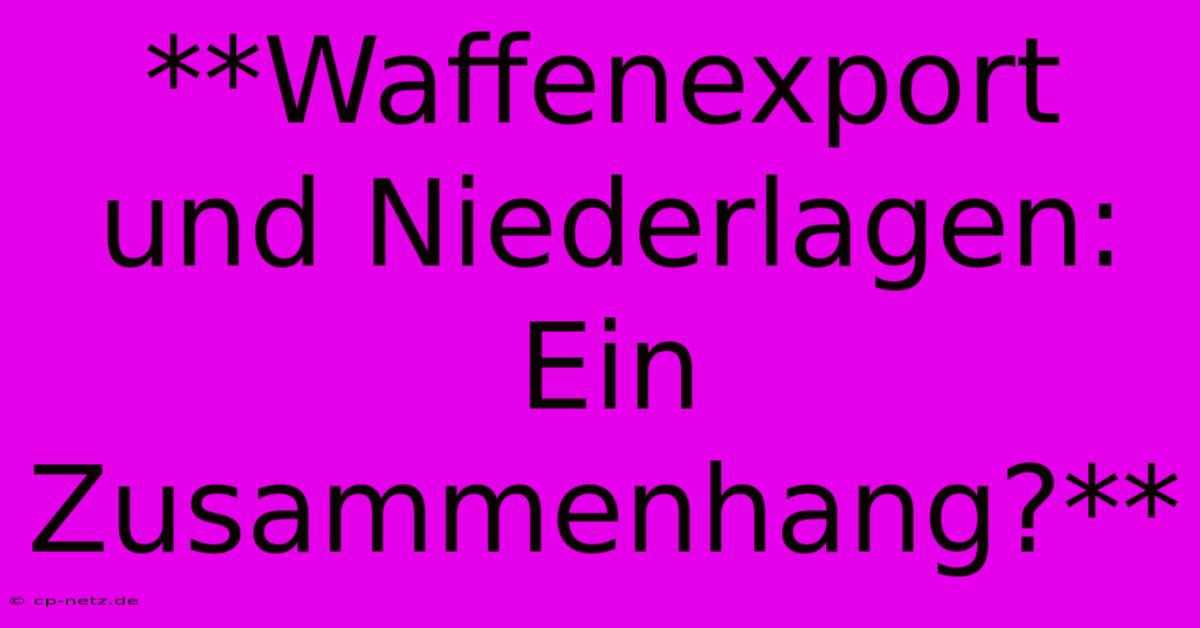 **Waffenexport Und Niederlagen:  Ein Zusammenhang?**