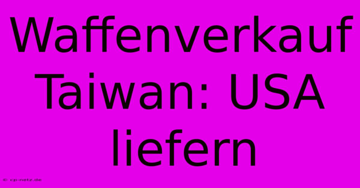 Waffenverkauf Taiwan: USA Liefern