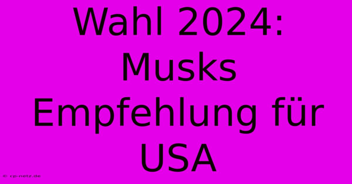 Wahl 2024: Musks Empfehlung Für USA