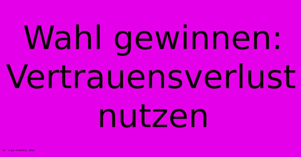 Wahl Gewinnen: Vertrauensverlust Nutzen