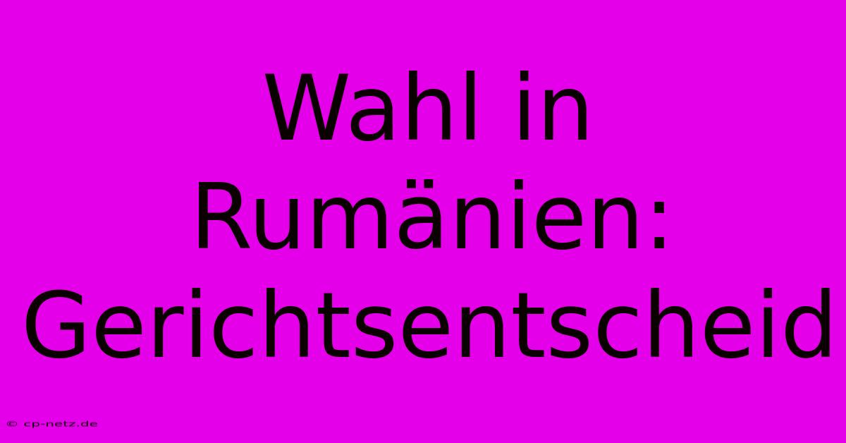 Wahl In Rumänien: Gerichtsentscheid