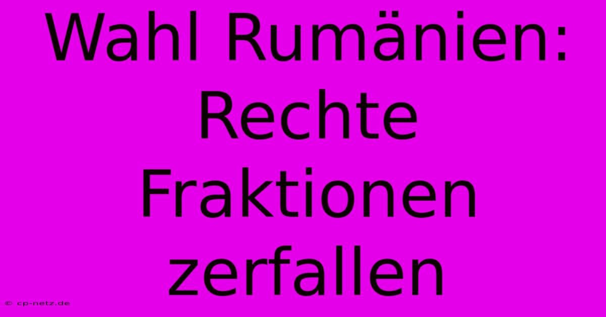 Wahl Rumänien: Rechte Fraktionen Zerfallen