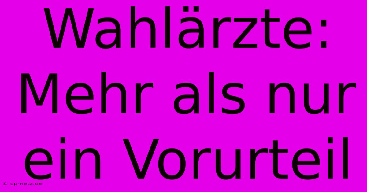 Wahlärzte:  Mehr Als Nur Ein Vorurteil