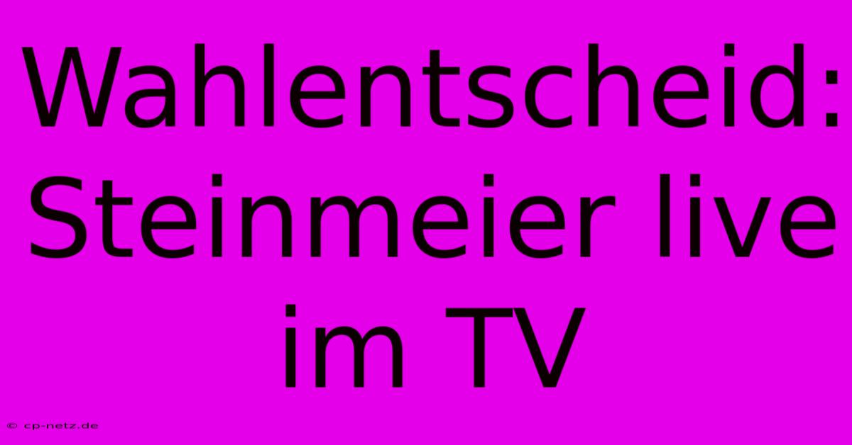 Wahlentscheid: Steinmeier Live Im TV