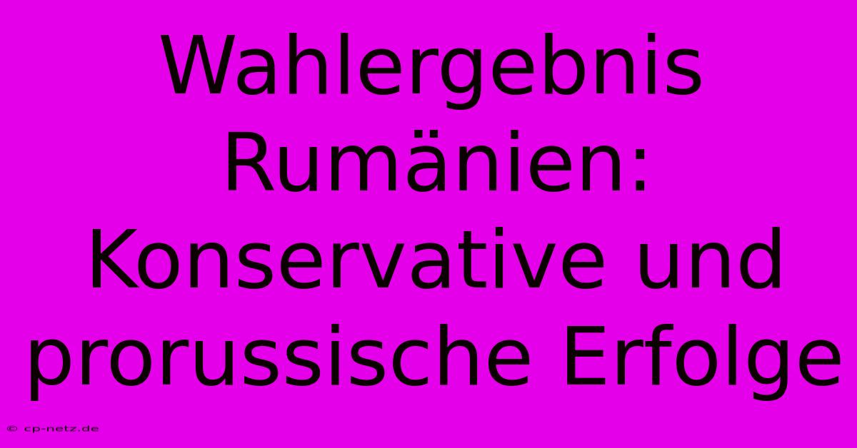 Wahlergebnis Rumänien: Konservative Und Prorussische Erfolge