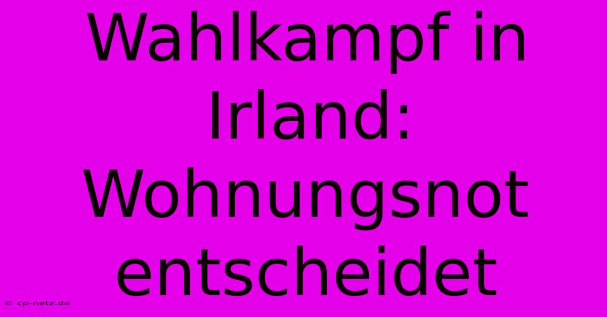 Wahlkampf In Irland: Wohnungsnot Entscheidet