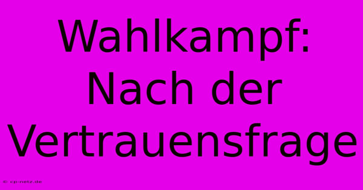 Wahlkampf: Nach Der Vertrauensfrage