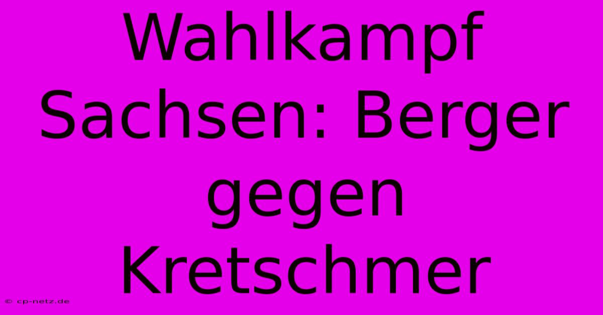 Wahlkampf Sachsen: Berger Gegen Kretschmer