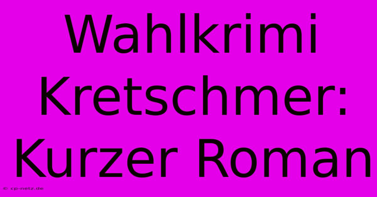 Wahlkrimi Kretschmer: Kurzer Roman