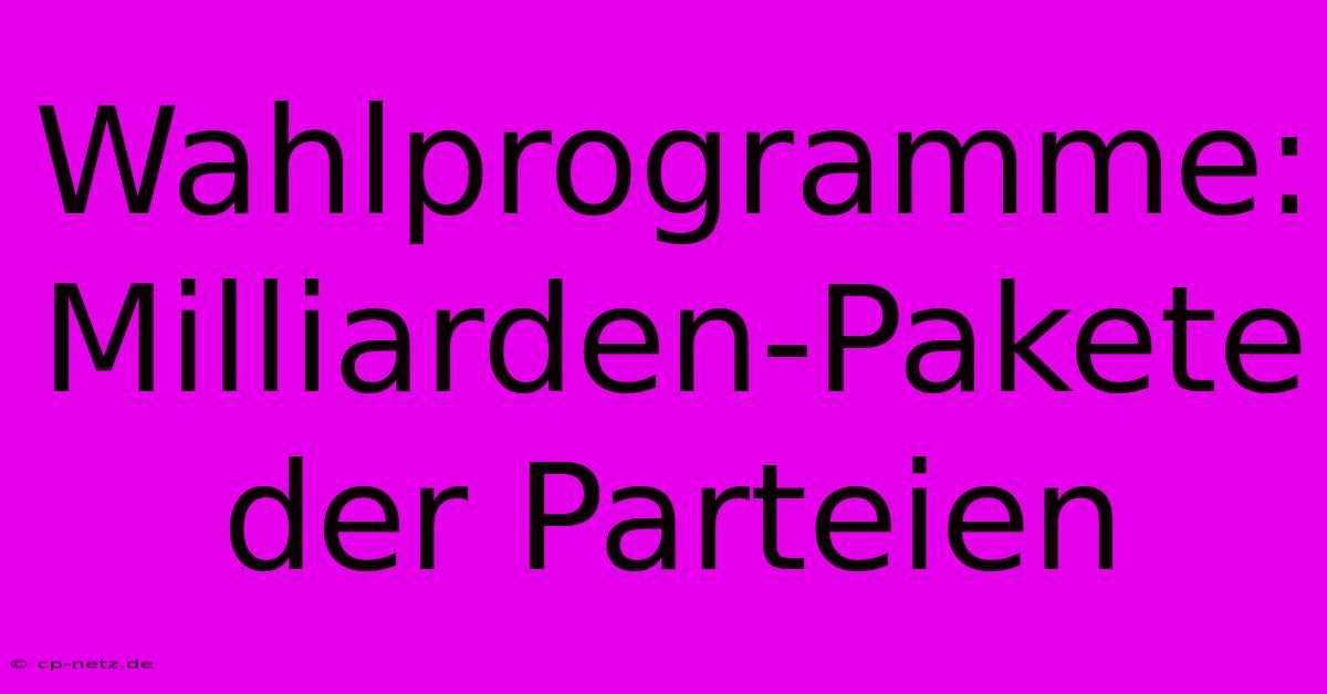 Wahlprogramme: Milliarden-Pakete Der Parteien