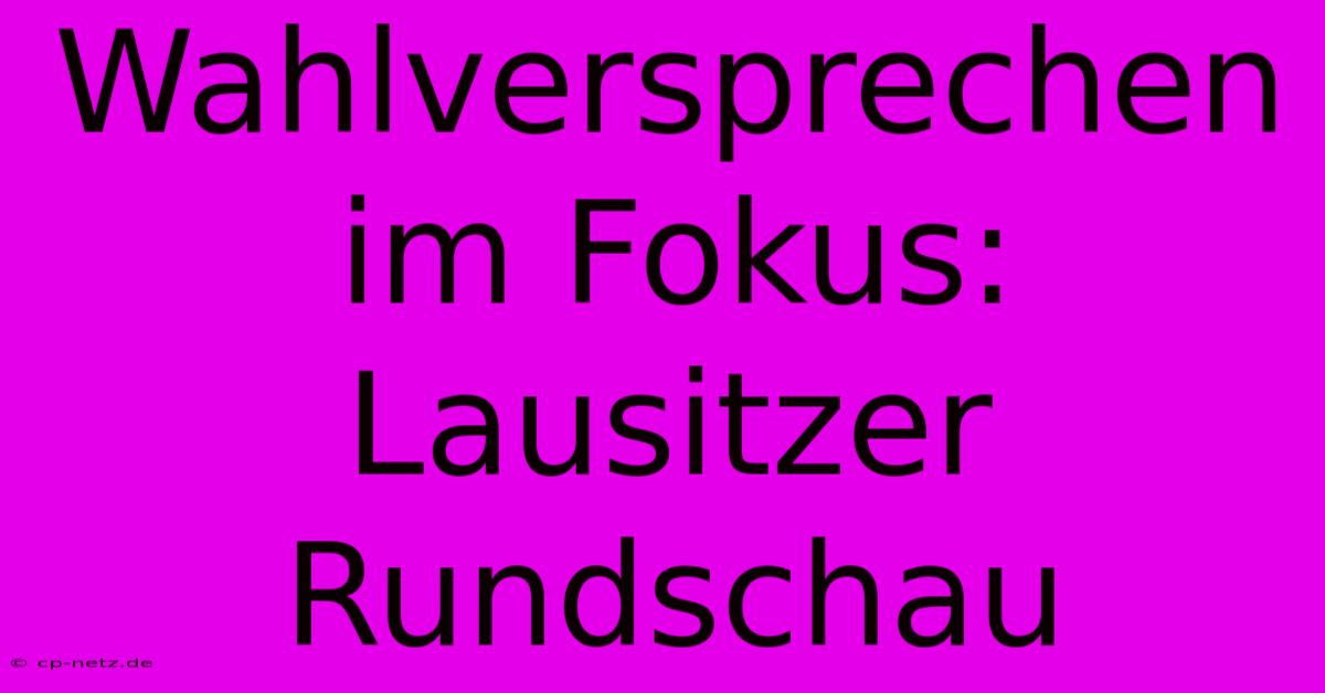 Wahlversprechen Im Fokus: Lausitzer Rundschau