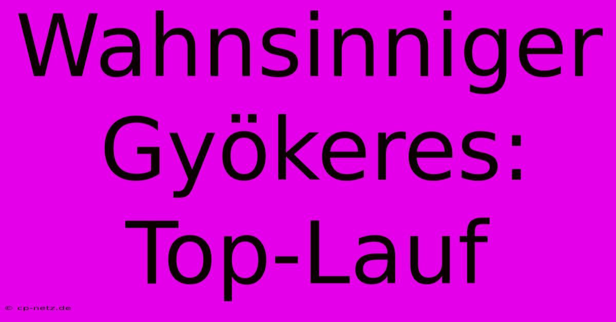 Wahnsinniger Gyökeres: Top-Lauf