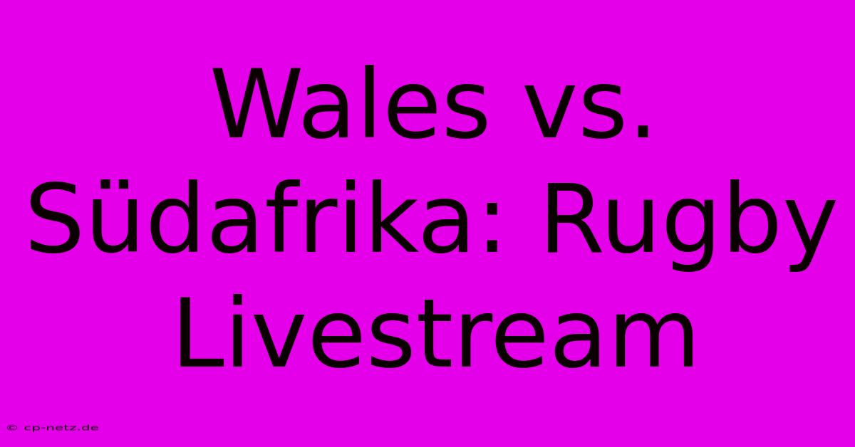 Wales Vs. Südafrika: Rugby Livestream