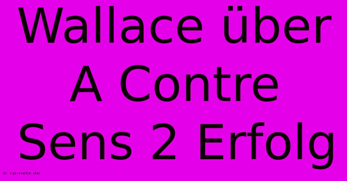 Wallace Über A Contre Sens 2 Erfolg