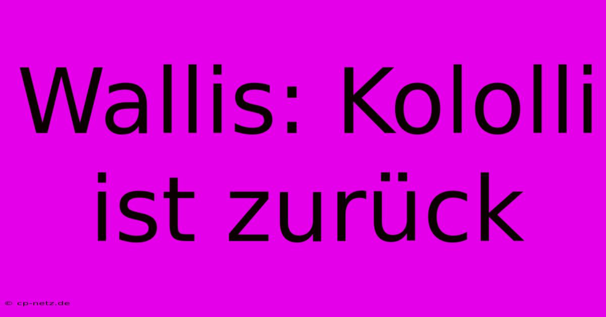 Wallis: Kololli Ist Zurück