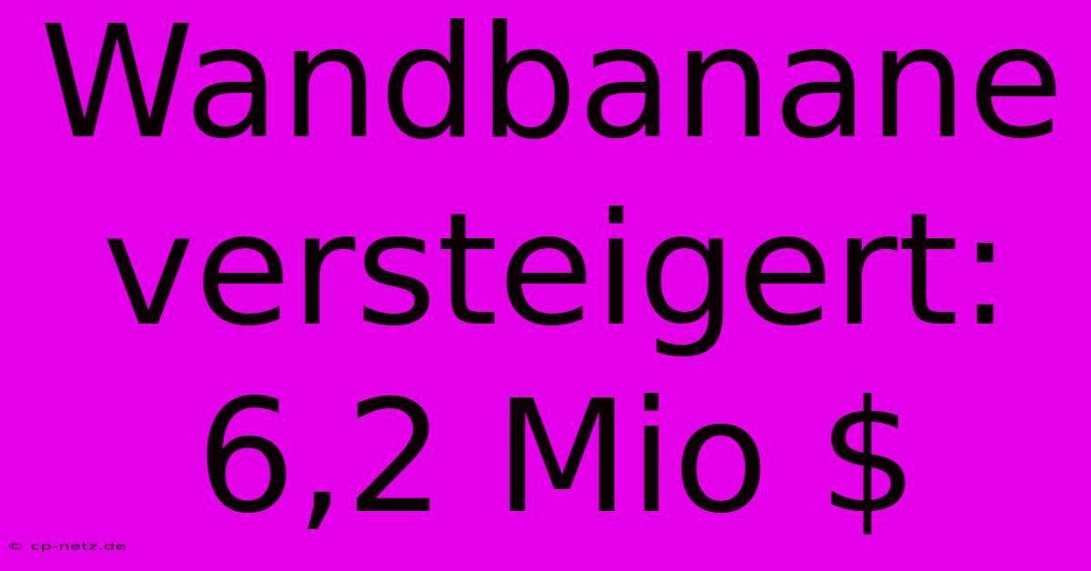 Wandbanane Versteigert: 6,2 Mio $