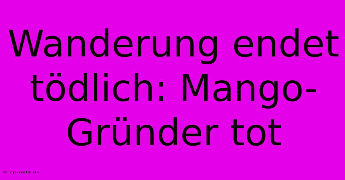 Wanderung Endet Tödlich: Mango-Gründer Tot