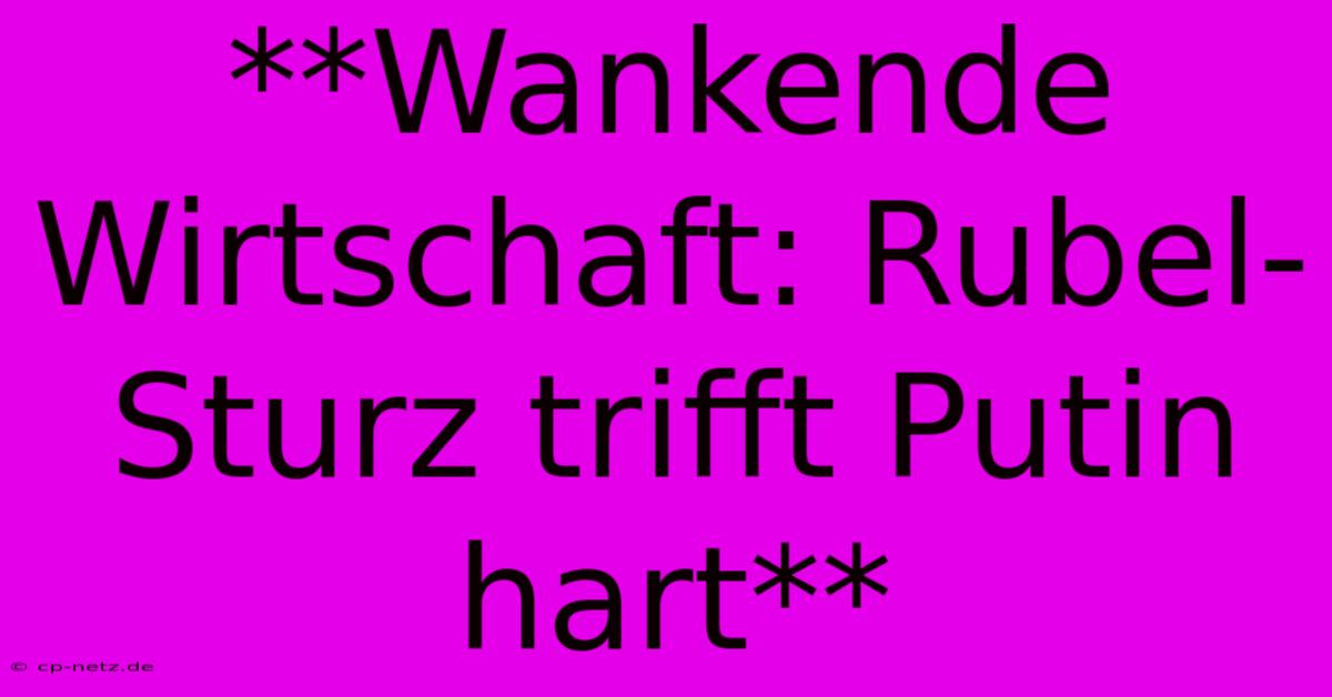 **Wankende Wirtschaft: Rubel-Sturz Trifft Putin Hart**