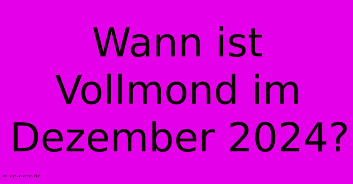 Wann Ist Vollmond Im Dezember 2024?