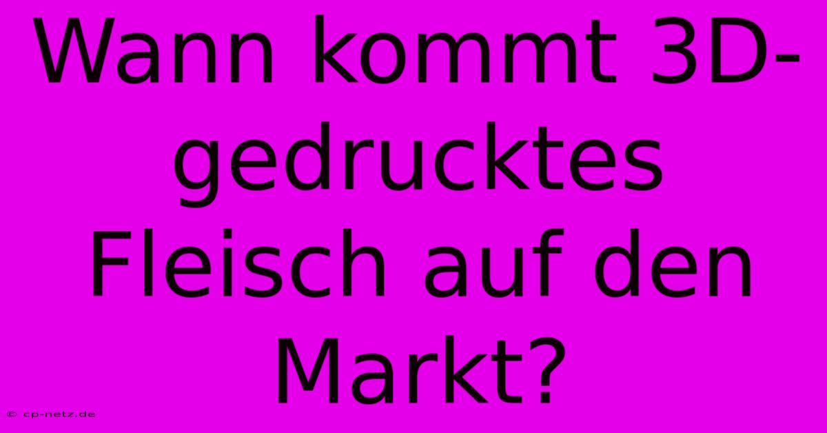 Wann Kommt 3D-gedrucktes Fleisch Auf Den Markt?