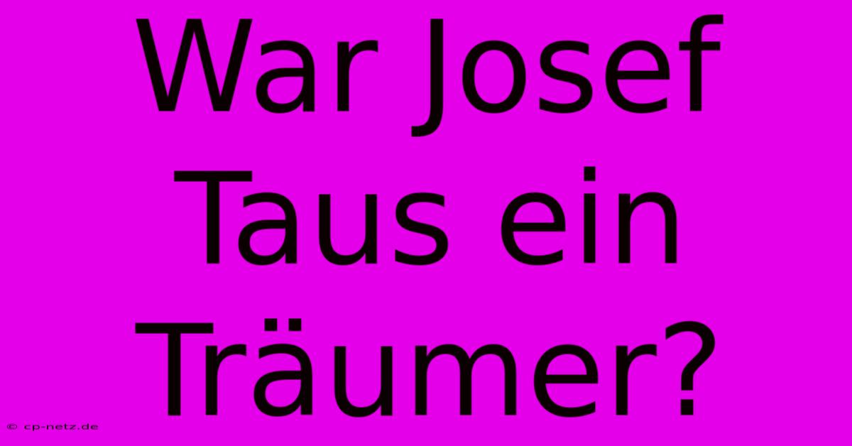 War Josef Taus Ein Träumer?