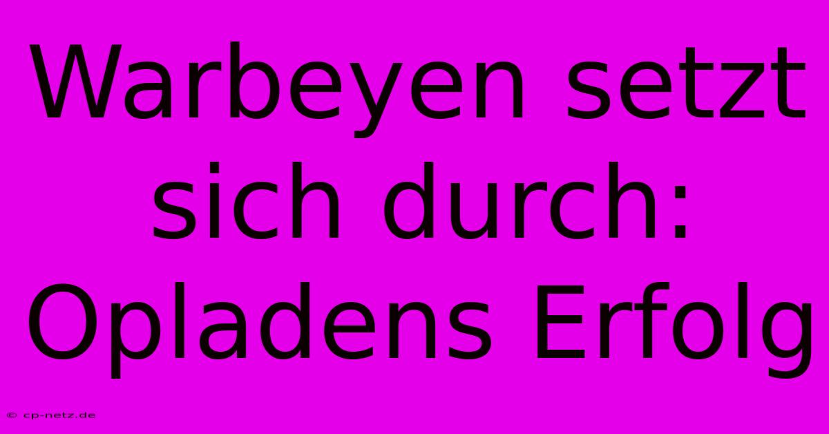 Warbeyen Setzt Sich Durch: Opladens Erfolg