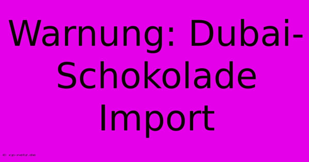 Warnung: Dubai-Schokolade Import