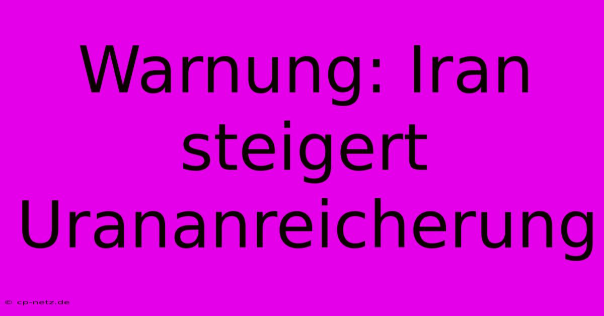 Warnung: Iran Steigert Urananreicherung