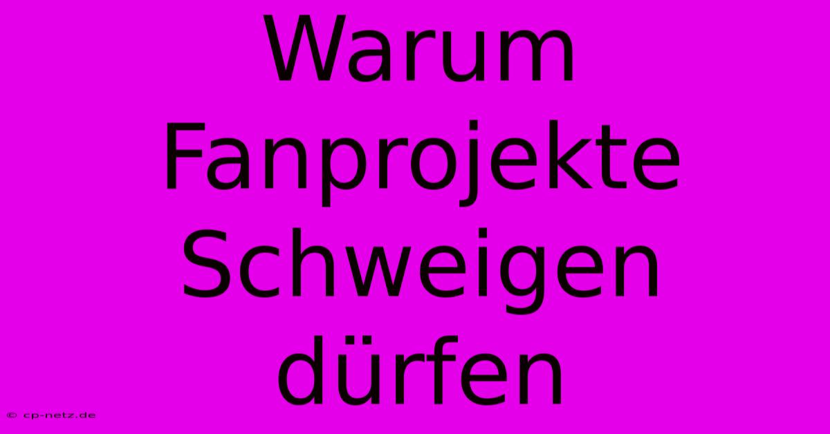 Warum Fanprojekte Schweigen Dürfen